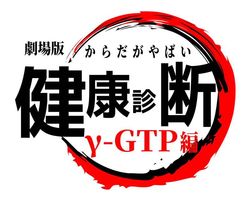 劇場版 健康診断 からだがやばい γ-GTP編