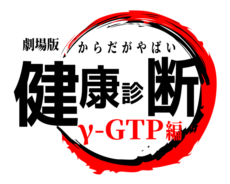劇場版 健康診断 からだがやばい γ-GTP編