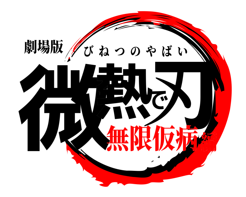 劇場版 微熱で刃 びねつのやばい 無限仮病編