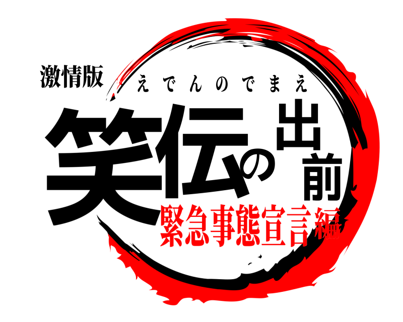 激情版 笑伝の出前 えでんのでまえ 緊急事態宣言編