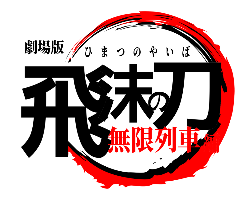 劇場版 飛沫の刀 ひまつのやいば 無限列車編