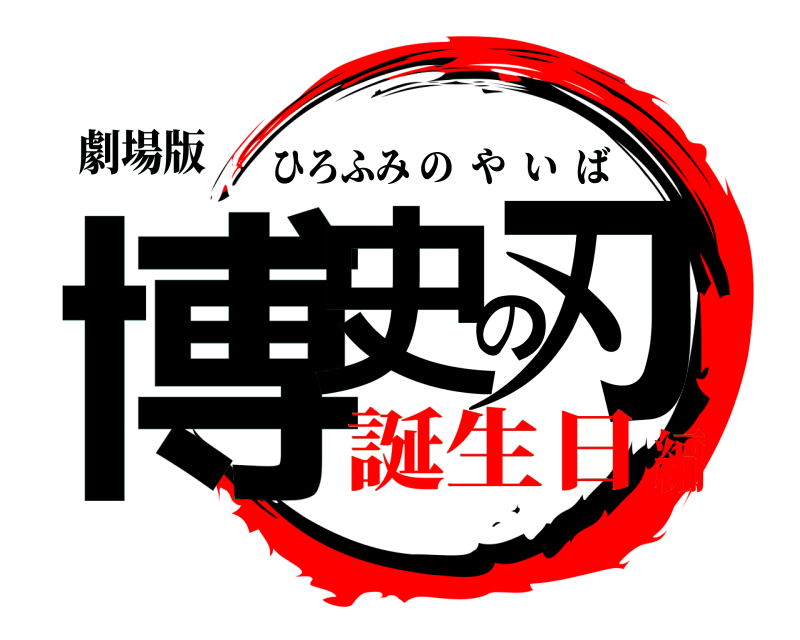 劇場版 博史の刃 ひろふみのやいば 誕生日編