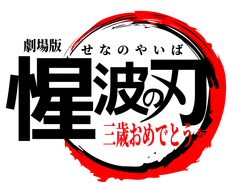 劇場版 惺波の刃 せなのやいば 三歳おめでとう編