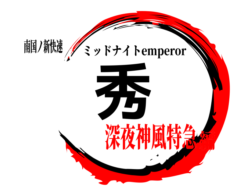 南国ノ新快速 秀 ミッドナイトemperor 深夜神風特急編