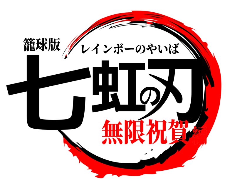 籠球版 七虹の刃 レインボーのやいば 無限祝賀編