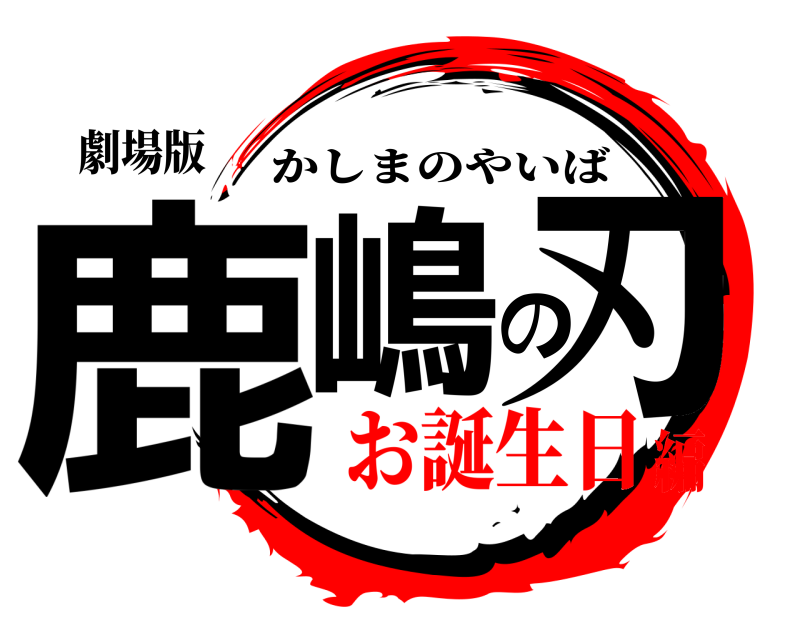 劇場版 鹿嶋の刃 かしまのやいば お誕生日編