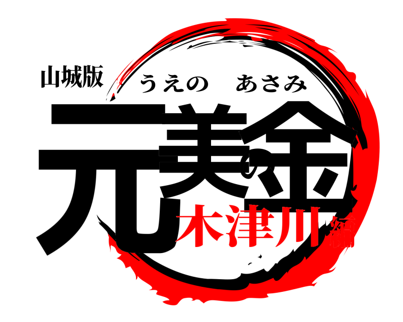 山城版 元美の金 うえのあさみ 木津川編