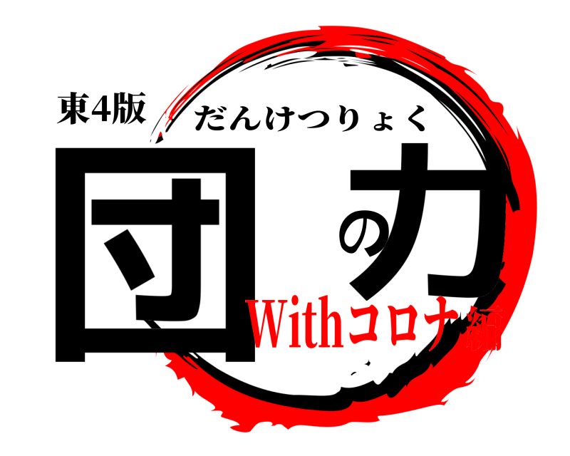 東4版 団結の力 だんけつりょく Withコロナ編