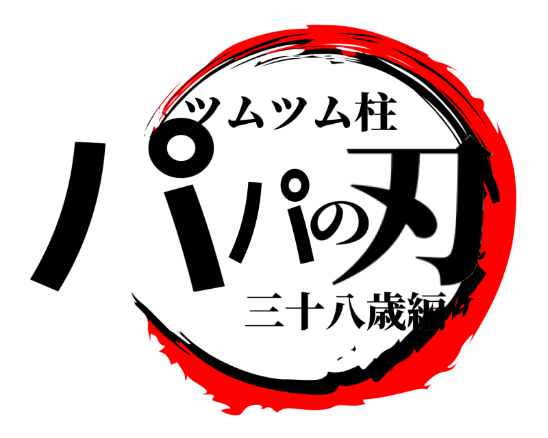 ツムツム柱 パパ の 刃三十八歳編