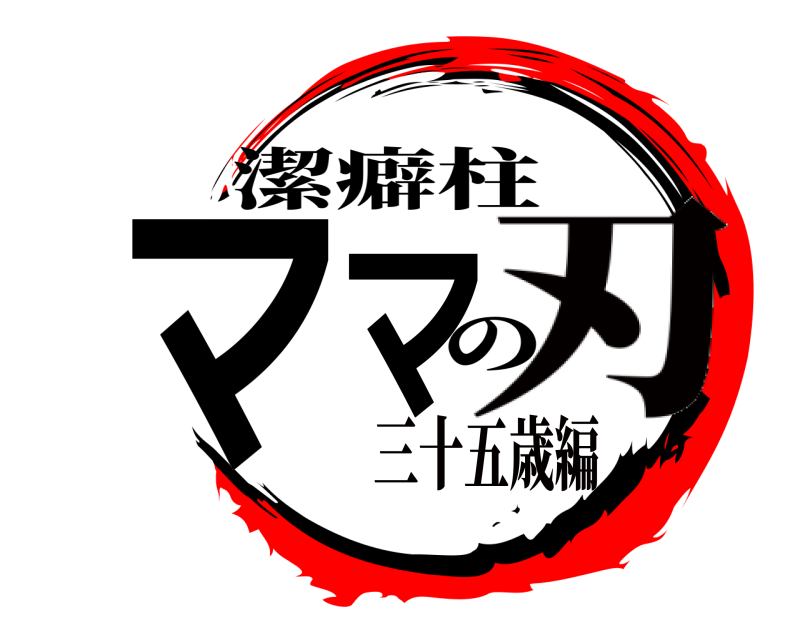 潔癖柱 ママ の 刃三十五歳編