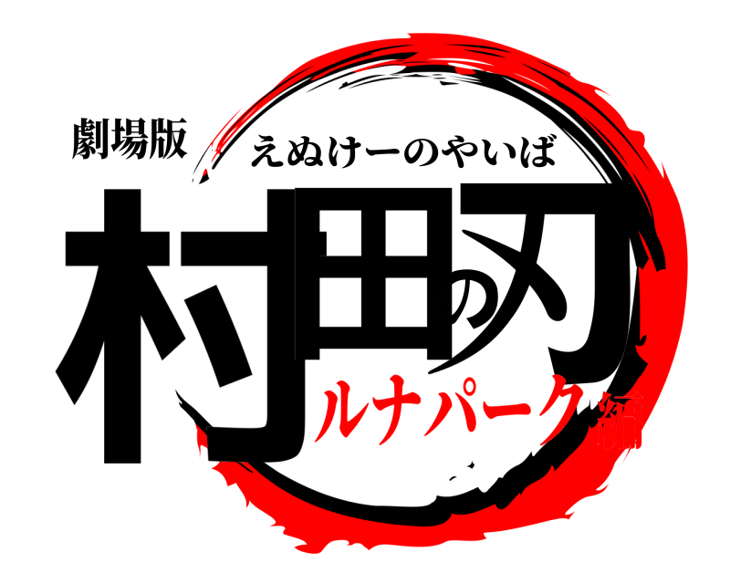 劇場版 村田の刃 えぬけーのやいば ルナパーク編
