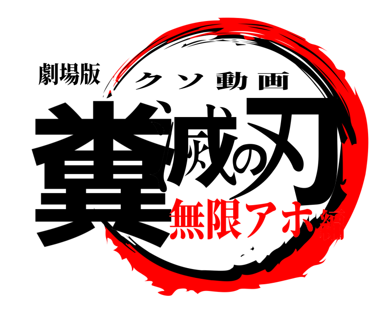 劇場版 糞滅の刃 クソ動画 無限アホ編