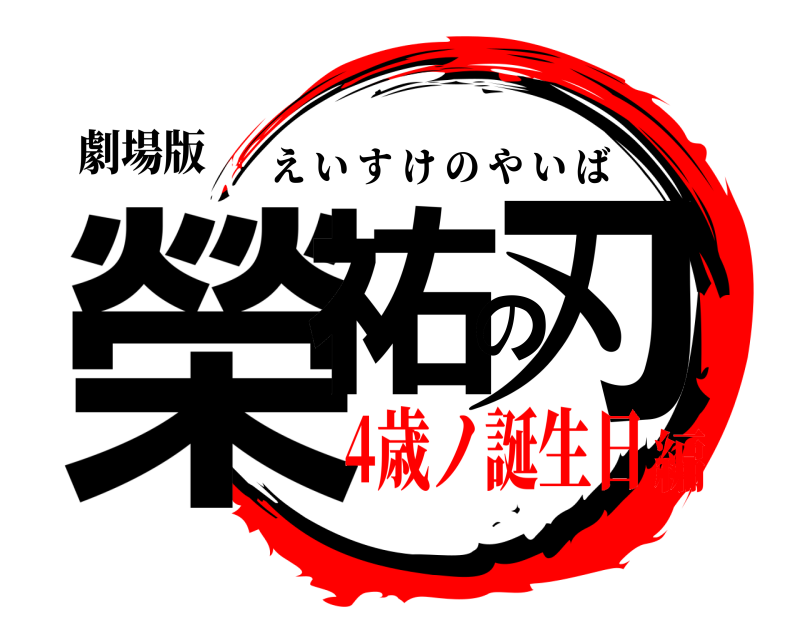 劇場版 榮祐の刃 えいすけのやいば 4歳ノ誕生日編