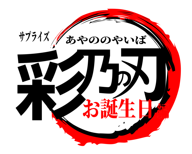 サプライズ 彩乃の刃 あやののやいば お誕生日編