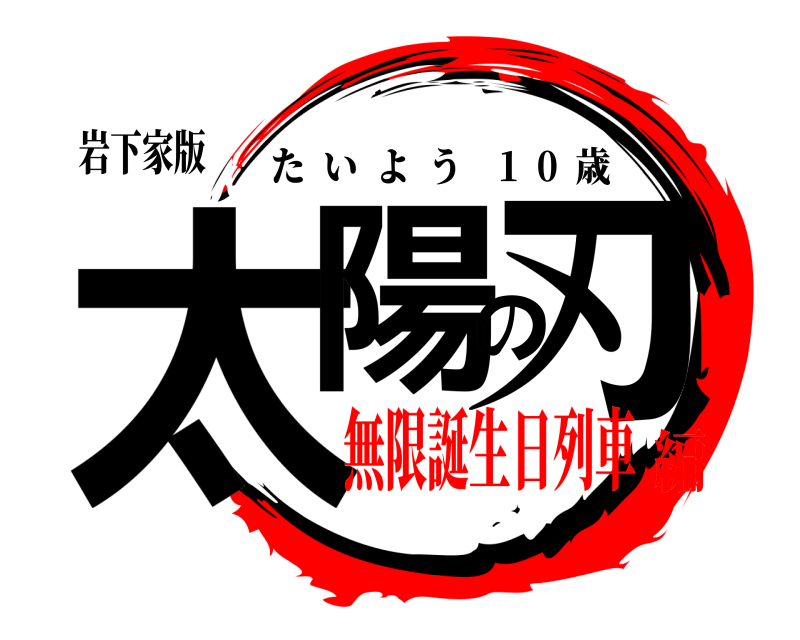 岩下家版 太陽の刃 たいよう    1  0  歳 無限誕生日列車編