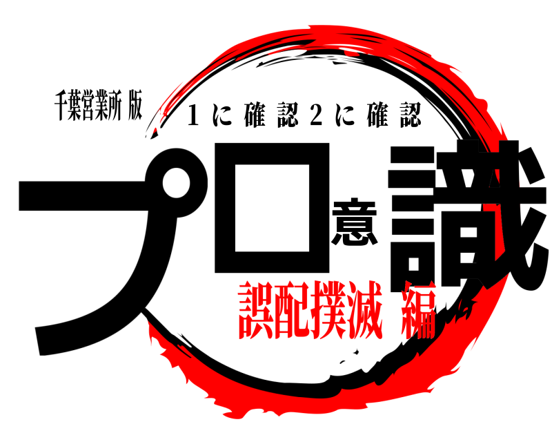 千葉営業所  版 プロ意識 1  に確認  2  に確認 誤配撲滅  編