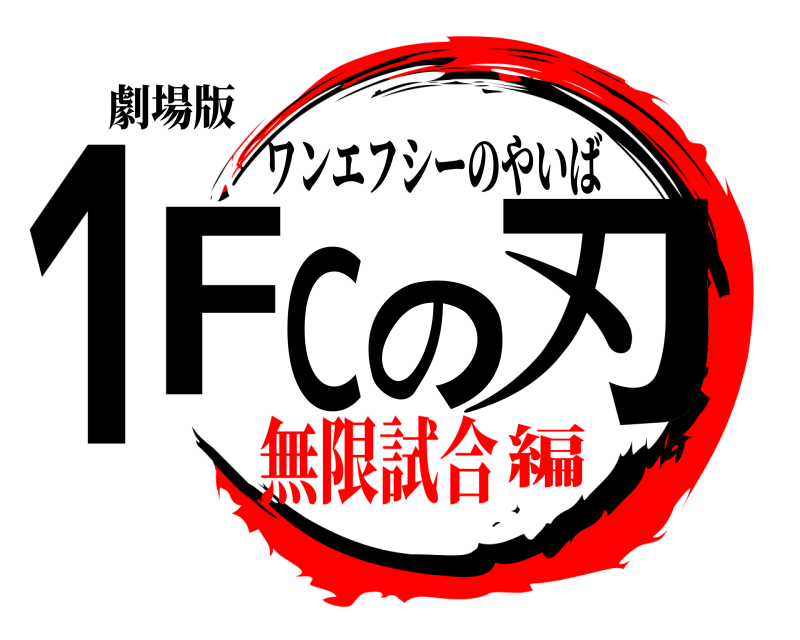 劇場版 1FCの刃 ワンエフシーのやいば 無限試合編