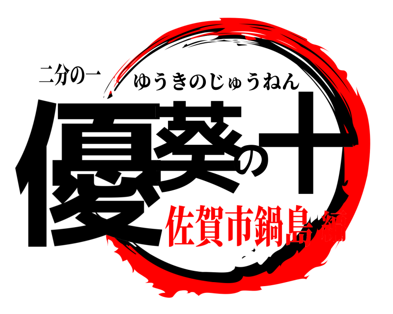 二分の一 優葵の十 ゆうきのじゅうねん 佐賀市鍋島編