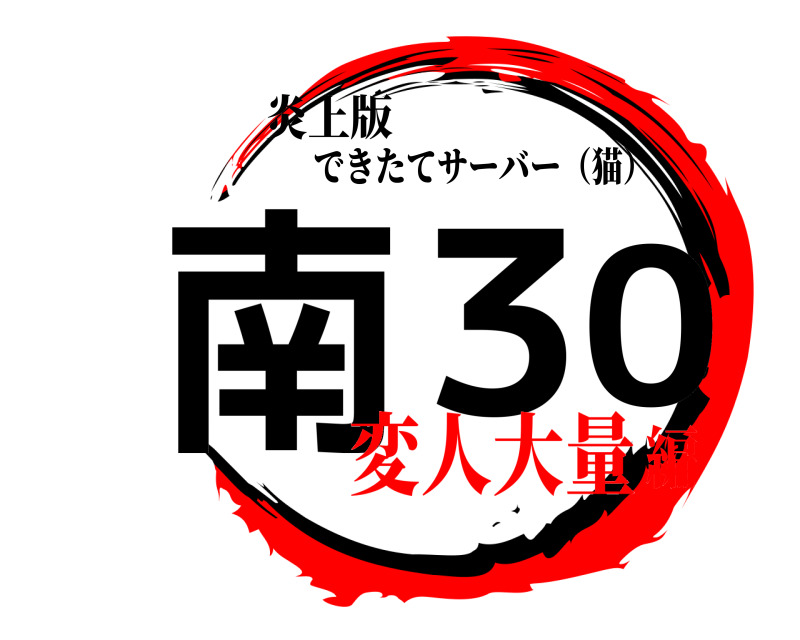 炎上版 南30 できたてサーバー（猫） 変人大量編
