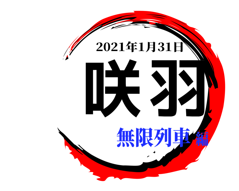  咲羽 2021年1月31日 無限列車編