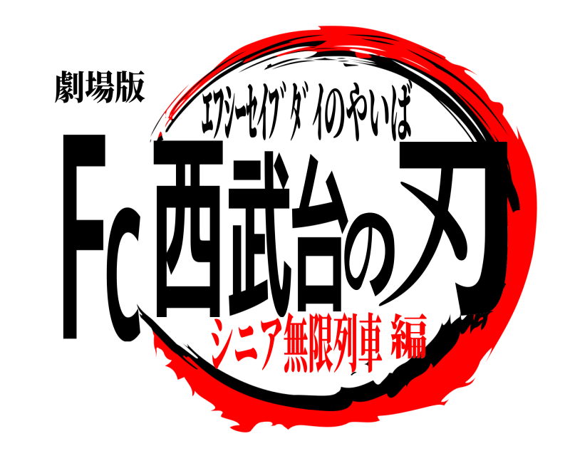 劇場版 Fc西武台の刃 ｴﾌｼｰｾｲﾌﾞﾀﾞｲのやいば シニア無限列車編