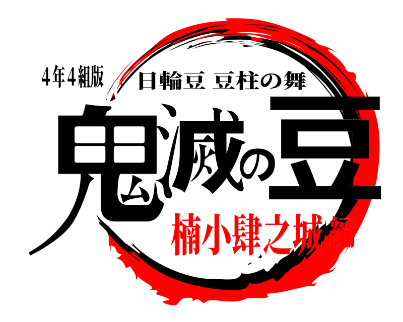 ４年４組版 鬼滅の豆 日輪豆豆柱の舞 楠小肆之城編