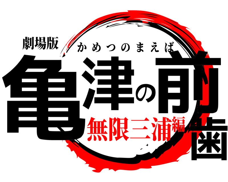 劇場版 亀津の前歯 かめつのまえば 無限三浦編