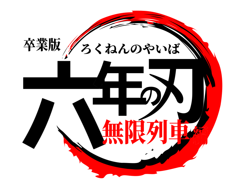 卒業版 六年の刃 ろくねんのやいば 無限列車編