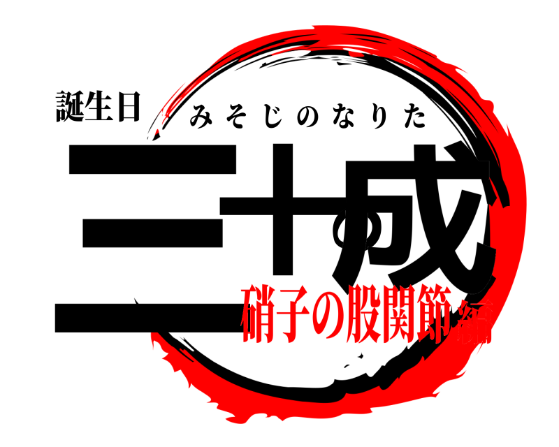 誕生日 三十の成 みそじのなりた 硝子の股関節編