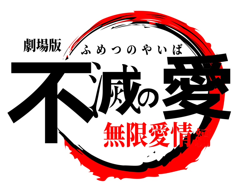 劇場版 不滅の愛 ふめつのやいば 無限愛情編