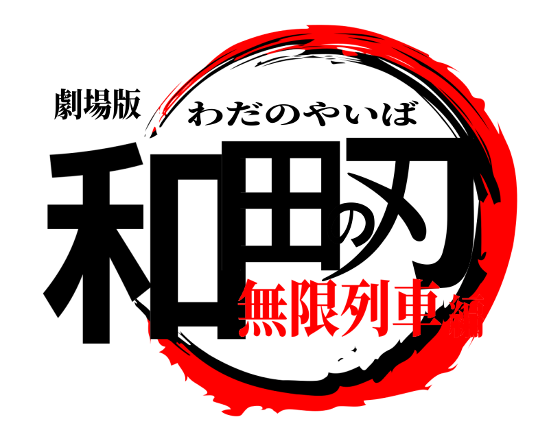 劇場版 和田の刃 わだのやいば 無限列車編