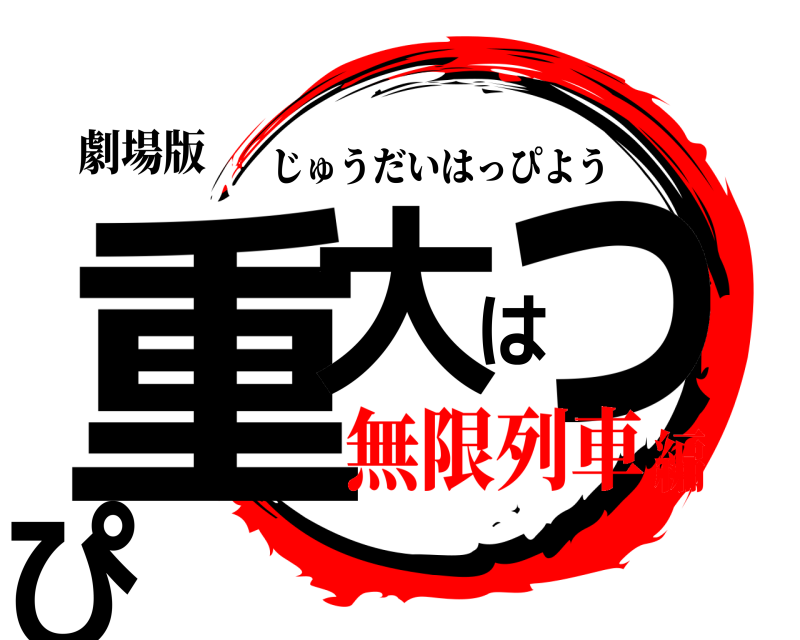 劇場版 重大はっぴ じゅうだいはっぴよう 無限列車編