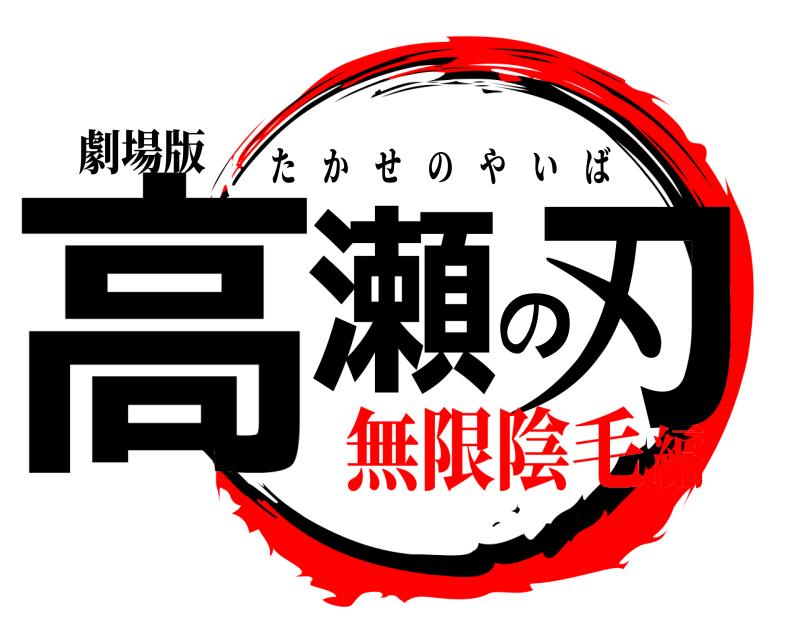 劇場版 高瀬の刃 たかせのやいば 無限陰毛編