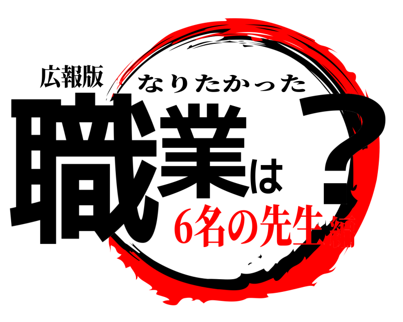 広報版 職業は？ なりたかった 6名の先生編