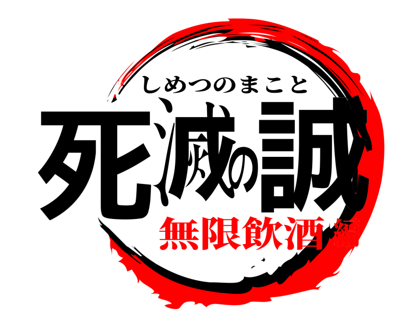  死滅の誠 しめつのまこと 無限飲酒編