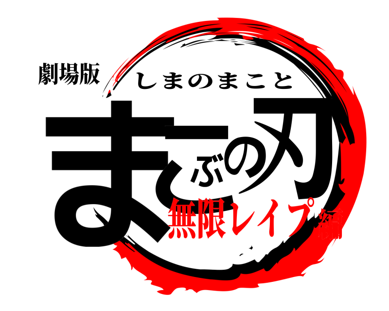 劇場版 まこぶの刃 しまのまこと 無限レイプ編