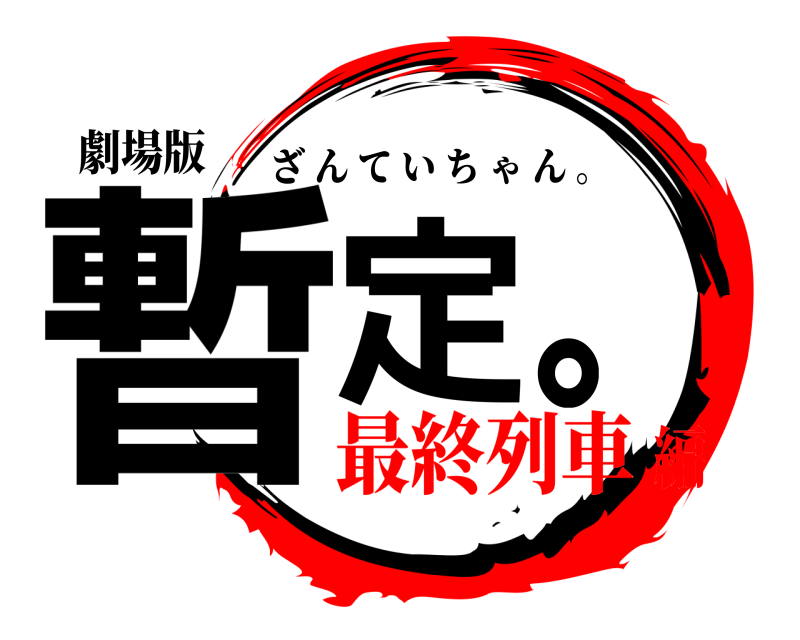 劇場版 暫定。 ざんていちゃん 。 最終列車編