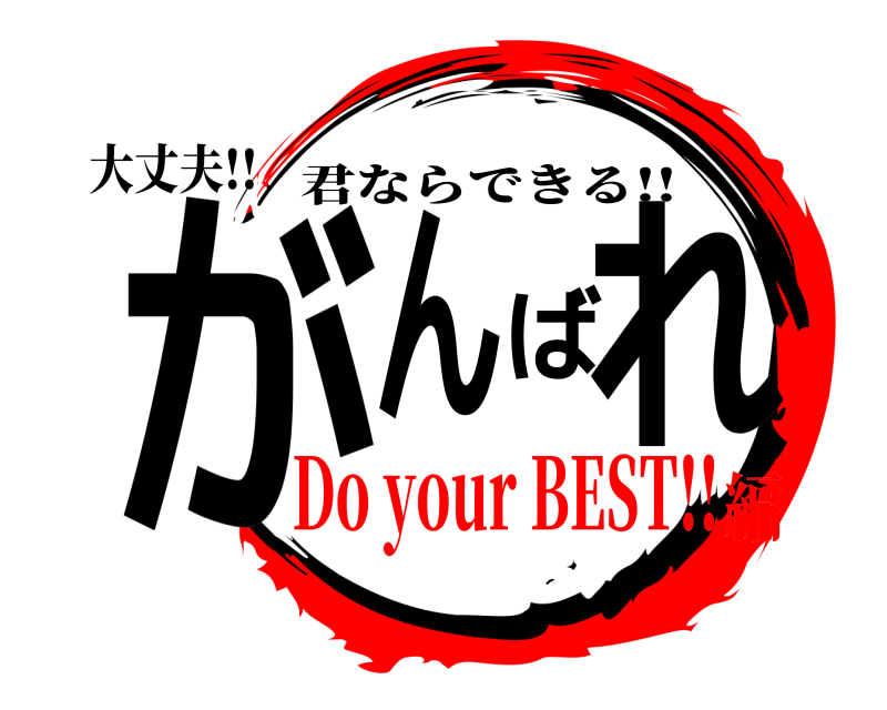 大丈夫!! がんばれ 君ならできる!! Do your BEST!!編