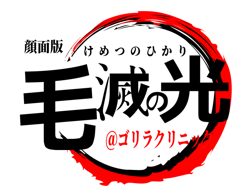 顔面版 毛滅の光 けめつのひかり ＠ゴリラクリニック