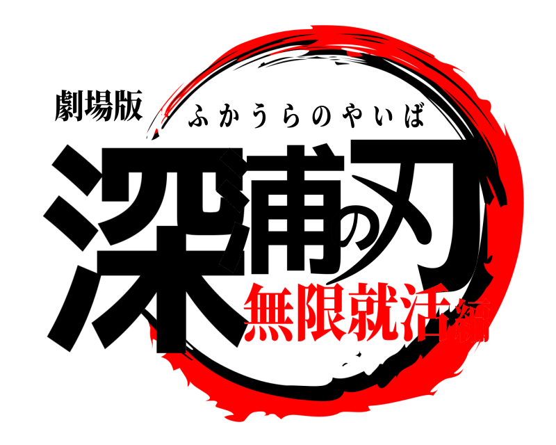 劇場版 深浦の刃 ふかうらのやいば 無限就活編