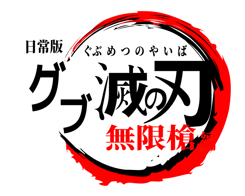 日常版 グブ滅の刃 ぐぶめつのやいば 無限槍編