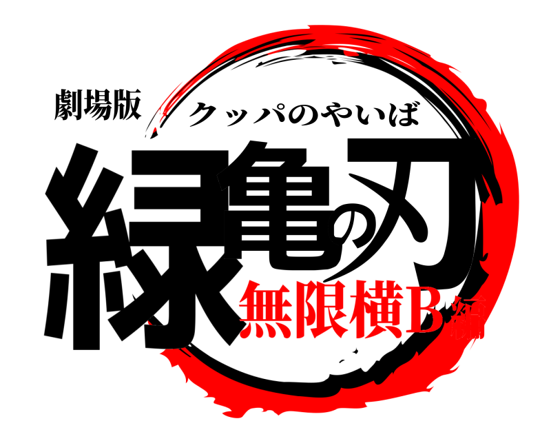 劇場版 緑亀の刃 クッパのやいば 無限横B編
