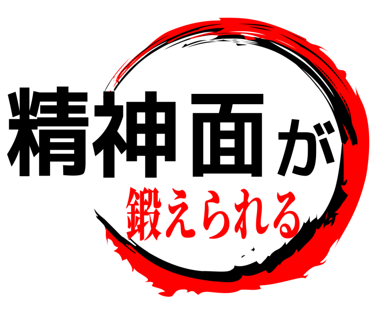  精神面が  鍛えられる