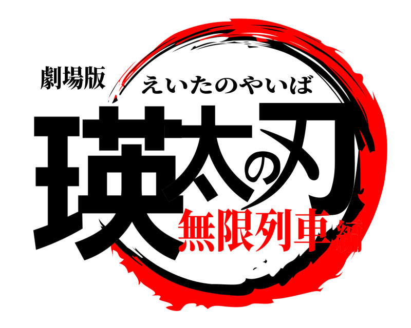 劇場版 瑛太の刃 えいたのやいば 無限列車編