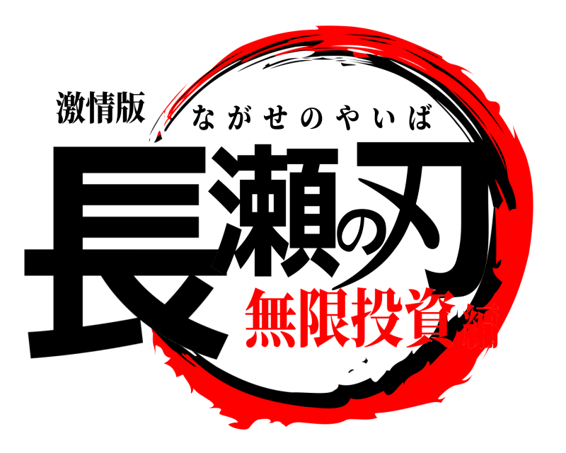 激情版 長瀬の刃 ながせのやいば 無限投資編