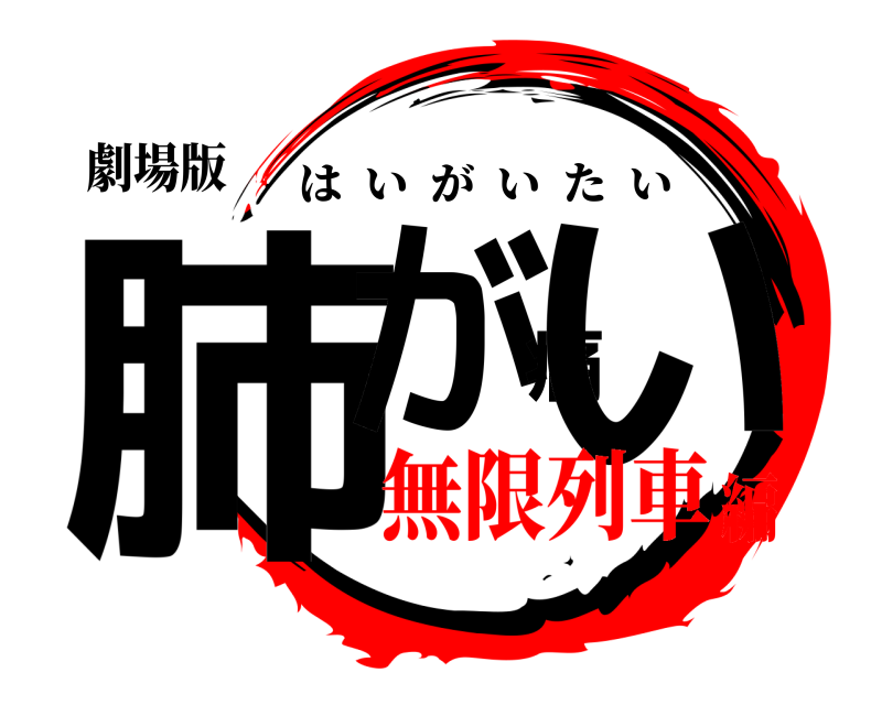 劇場版 肺が痛い はいがいたい 無限列車編