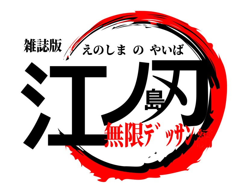 雑誌版 江ノ島刃 えのしまのやいば 無限ﾃﾞｯｻﾝ編