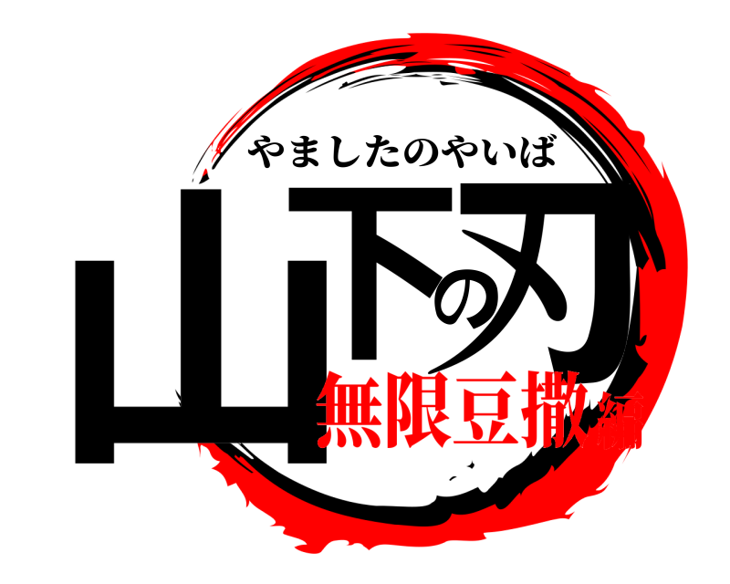  山下の刃 やましたのやいば 無限豆撒編