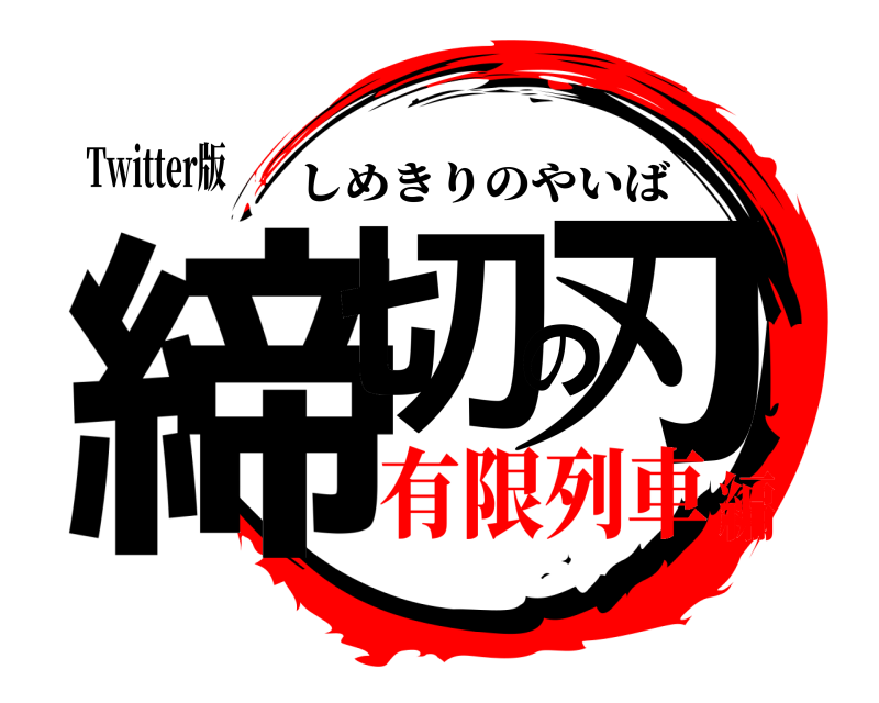 Twitter版 締切の刃 しめきりのやいば 有限列車編