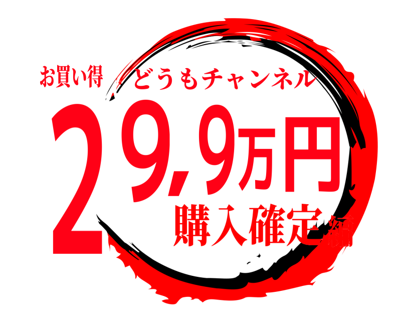 お買い得 ２９，９万円 どうもチャンネル 購入確定編